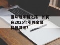 区块链革新之路：如何在2025年引领金融科技浪潮？