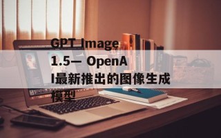 GPT Image 1.5— OpenAI最新推出的图像生成模型