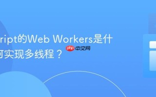 Javascript的Web Workers是什么_如何实现多线程？
