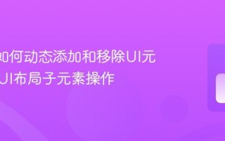 MAUI如何动态添加和移除UI元素 MAUI布局子元素操作