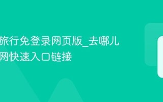 去哪儿旅行免登录网页版_去哪儿旅行官网快速入口链接