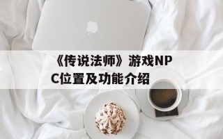 《传说法师》游戏NPC位置及功能介绍