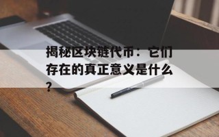 揭秘区块链代币：它们存在的真正意义是什么？