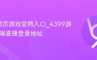 4399网页游戏官网入口_4399游戏电脑端直接登录地址
