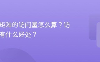 新媒体矩阵的访问量怎么算？访问量多有什么好处？