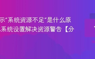 电脑提示“系统资源不足”是什么原因 优化系统设置解决资源警告【分析】