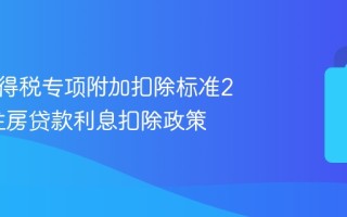 个人所得税专项附加扣除标准2025_住房贷款利息扣除政策