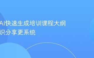 如何用AI快速生成培训课程大纲？让知识分享更系统
