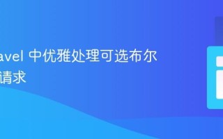 在 Laravel 中优雅处理可选布尔字段的请求