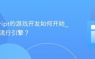 javascript的游戏开发如何开始_有哪些流行引擎？