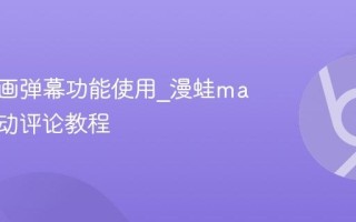 漫蛙漫画弹幕功能使用_漫蛙manwa互动评论教程