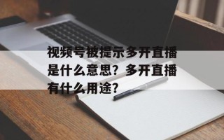 视频号被提示多开直播是什么意思？多开直播有什么用途？