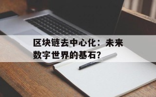 区块链去中心化：未来数字世界的基石？