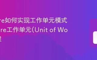 EF Core如何实现工作单元模式 EF Core工作单元(Unit of Work)教程