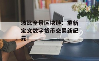 波比全景区块链：重新定义数字货币交易新纪元！