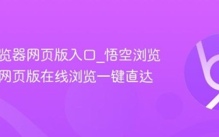悟空浏览器网页版入口_悟空浏览器官方网页版在线浏览一键直达