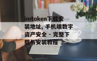 imtoken下载安装地址, 手机端数字资产安全 - 完整下载与安装教程