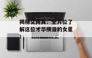 揭秘艾尚真：全方位了解这位才华横溢的女星！