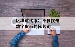 区块链代币：不仅仅是数字货币的代名词