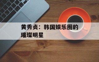 黄秀贞：韩国娱乐圈的璀璨明星