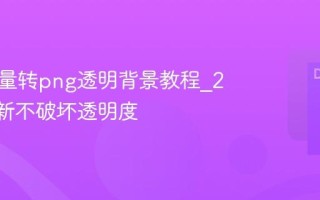 图片批量转png透明背景教程_2025最新不破坏透明度