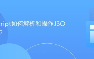 JavaScript如何解析和操作JSON数据？