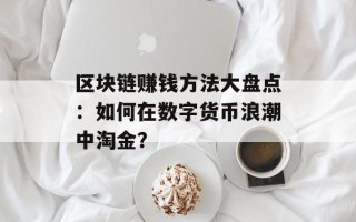 区块链赚钱方法大盘点：如何在数字货币浪潮中淘金？