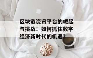 区块链资讯平台的崛起与挑战：如何抓住数字经济新时代的机遇？