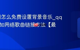 qq空间怎么免费设置背景音乐_qq空间添加网络歌曲链接方法【最新】
