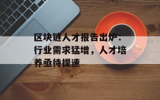 区块链人才报告出炉：行业需求猛增，人才培养亟待提速
