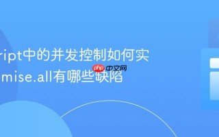 javascript中的并发控制如何实现_Promise.all有哪些缺陷