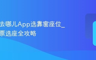如何用去哪儿App选靠窗座位_预订机票选座全攻略