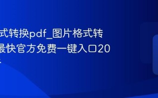 图片格式转换pdf_图片格式转换pdf最快官方免费一键入口2026最新