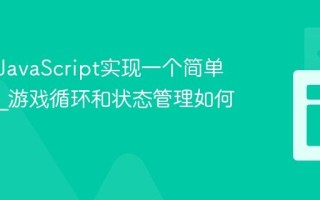 如何用JavaScript实现一个简单的游戏_游戏循环和状态管理如何设计？