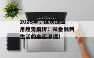 2025年，区块链应用趋势解析：从金融到生活的全面渗透！