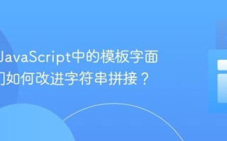 什么是JavaScript中的模板字面量_它们如何改进字符串拼接？