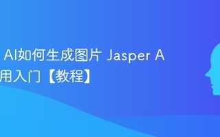 Jasper AI如何生成图片 Jasper AI Art使用入门【教程】