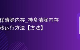 神舟怎样清除内存_神舟清除内存优化游戏运行方法【方法】
