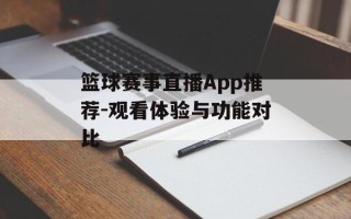 篮球赛事直播App推荐-观看体验与功能对比