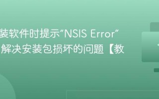 电脑安装软件时提示“NSIS Error”怎么办 解决安装包损坏的问题【教程】