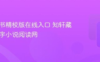 知轩藏书精校版在线入口 知轩藏书无错字小说阅读网