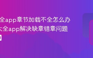 追书大全app章节加载不全怎么办_追书大全app解决缺章错章问题【方法】