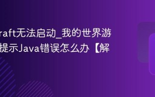 Minecraft无法启动_我的世界游戏崩溃提示Java错误怎么办【解决】