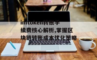 imtoken转账手续费核心解析,掌握区块链转账成本优化策略