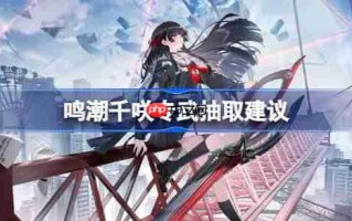 鸣潮千咲专武要不要抽-鸣潮千咲专武抽取建议