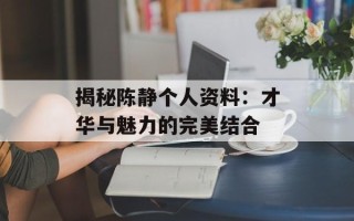 揭秘陈静个人资料：才华与魅力的完美结合