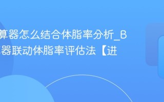 BMI计算器怎么结合体脂率分析_BMI计算器联动体脂率评估法【进阶】