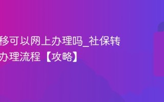 社保转移可以网上办理吗_社保转移网上办理流程【攻略】