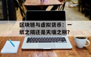 区块链与虚拟货币：一纸之隔还是天壤之别？