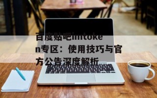百度贴吧imtoken专区：使用技巧与官方公告深度解析